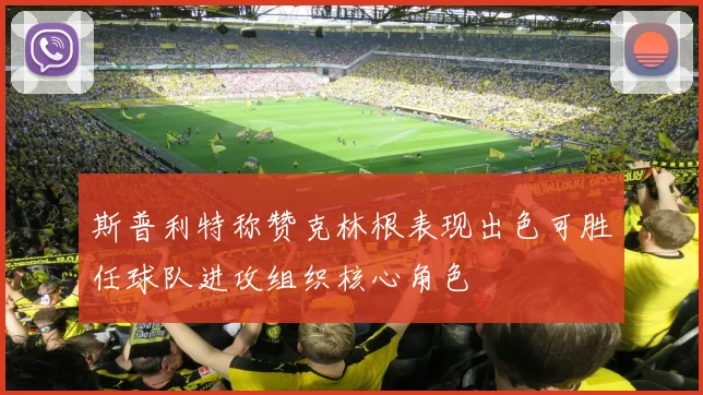 斯普利特称赞克林根表现出色可胜任球队进攻组织核心角色