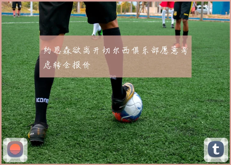 约恩森欲离开切尔西俱乐部愿意考虑转会报价